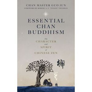 Essential Chan Buddhism: The Character and Spirit of Chinese Zen -- Guo Jun
